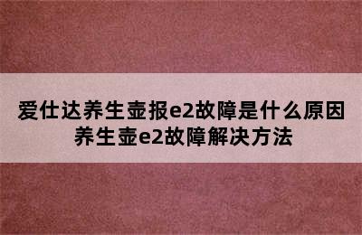 爱仕达养生壶报e2故障是什么原因 养生壶e2故障解决方法